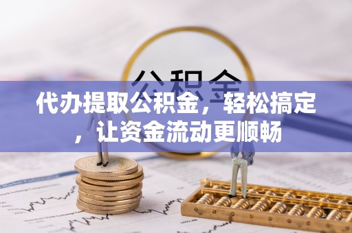 双台子代办提取公积金，轻松搞定，让资金流动更顺畅