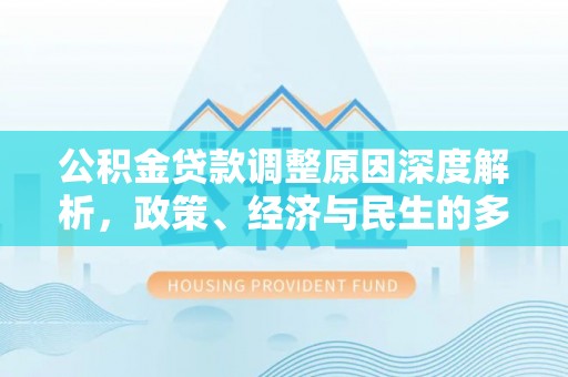 双台子公积金贷款调整原因深度解析，政策、经济与民生的多重考量