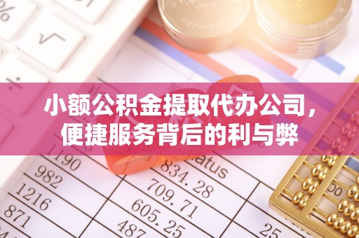 双台子小额公积金提取代办公司，便捷服务背后的利与弊