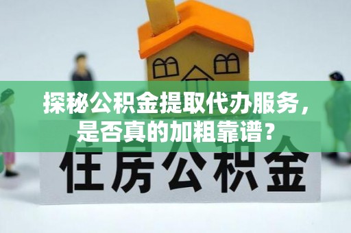 双台子探秘公积金提取代办服务，是否真的加粗靠谱？