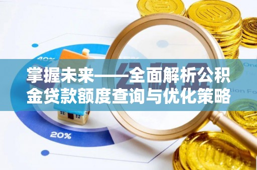 双台子掌握未来——全面解析公积金贷款额度查询与优化策略
