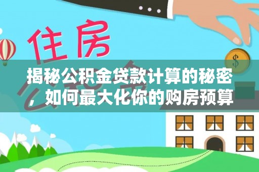 双台子揭秘公积金贷款计算的秘密，如何最大化你的购房预算