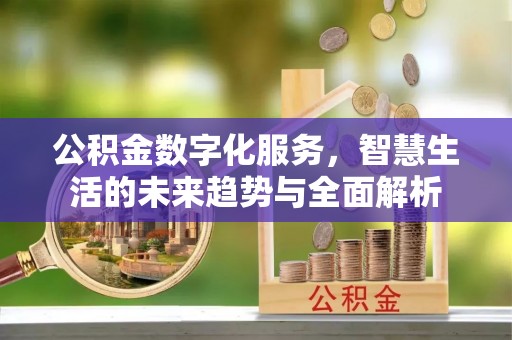 双台子公积金数字化服务，智慧生活的未来趋势与全面解析