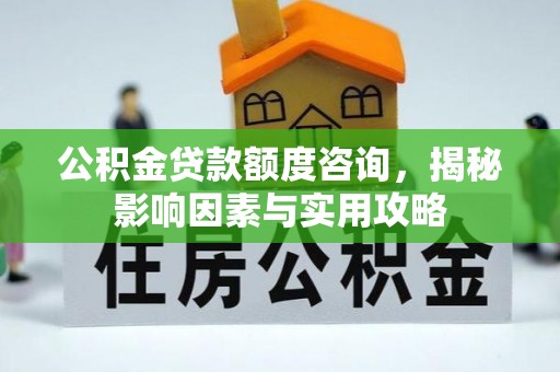 双台子公积金贷款额度咨询，揭秘影响因素与实用攻略