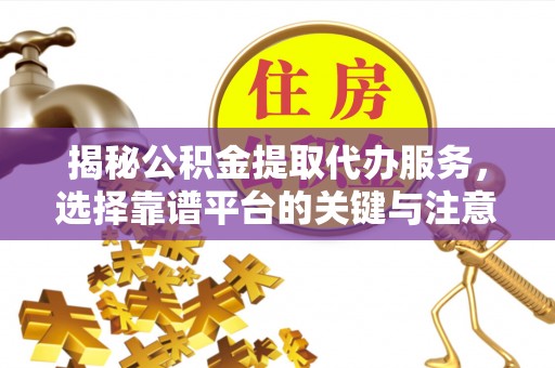 双台子揭秘公积金提取代办服务，选择靠谱平台的关键与注意事项