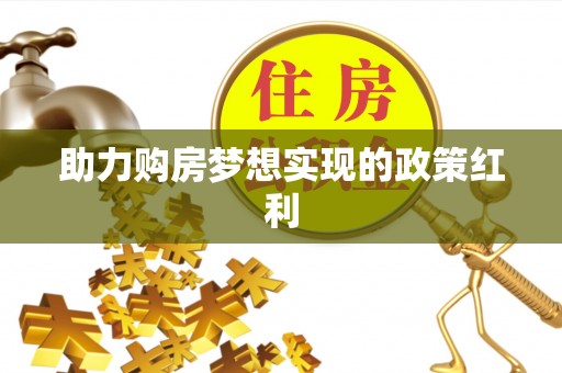 双台子助力购房梦想实现的政策红利