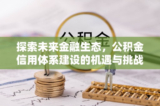 双台子探索未来金融生态，公积金信用体系建设的机遇与挑战