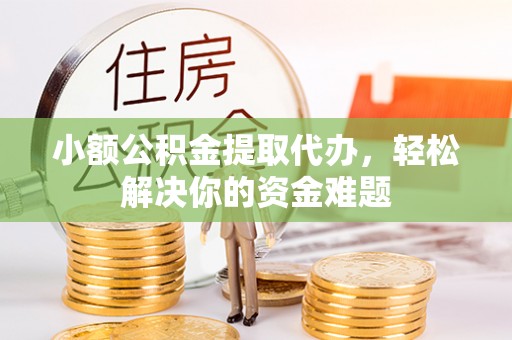 双台子小额公积金提取代办，轻松解决你的资金难题
