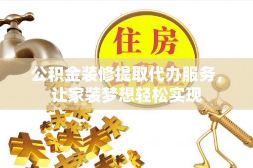 双台子公积金装修提取代办服务，让家装梦想轻松实现