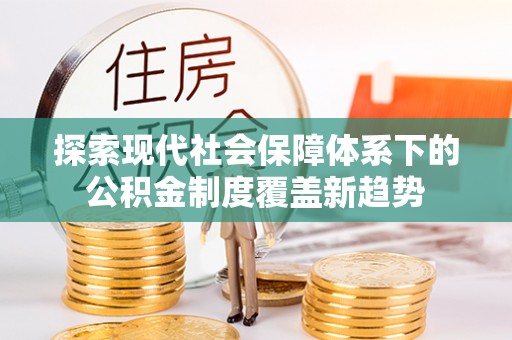 双台子探索现代社会保障体系下的公积金制度覆盖新趋势