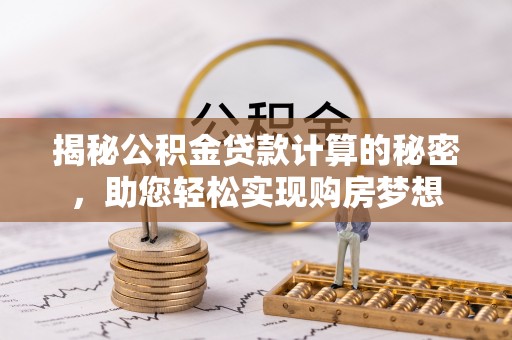 双台子揭秘公积金贷款计算的秘密，助您轻松实现购房梦想