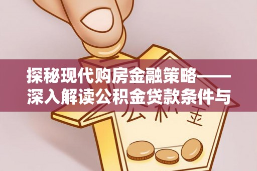 双台子探秘现代购房金融策略——深入解读公积金贷款条件与优势