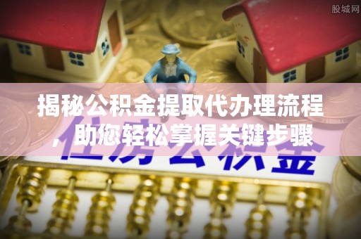 双台子揭秘公积金提取代办理流程，助您轻松掌握关键步骤