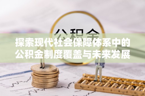 双台子探索现代社会保障体系中的公积金制度覆盖与未来发展