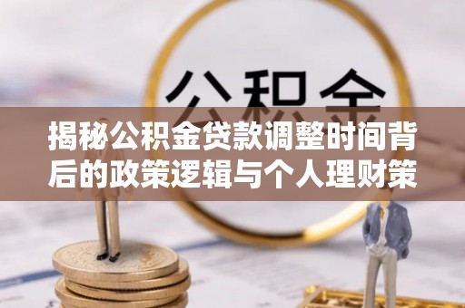 双台子揭秘公积金贷款调整时间背后的政策逻辑与个人理财策略
