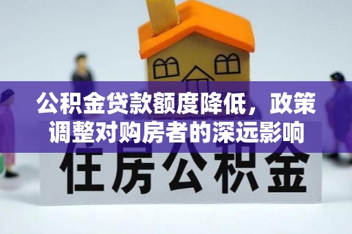 双台子公积金贷款额度降低，政策调整对购房者的深远影响