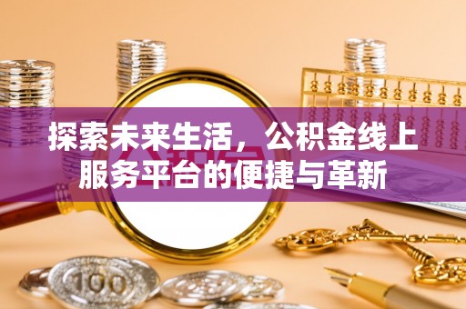 双台子探索未来生活，公积金线上服务平台的便捷与革新