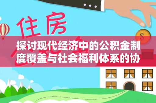 双台子探讨现代经济中的公积金制度覆盖与社会福利体系的协同发展