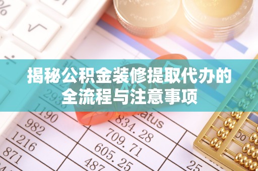 双台子揭秘公积金装修提取代办的全流程与注意事项