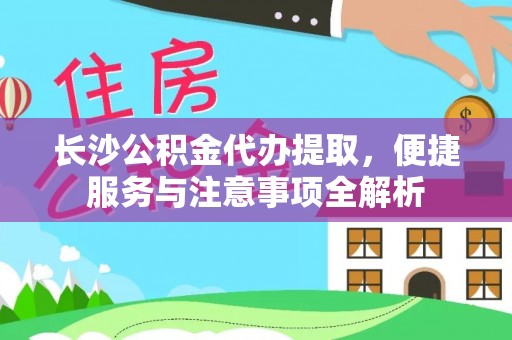 双台子长沙公积金代办提取，便捷服务与注意事项全解析