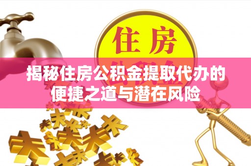 双台子揭秘住房公积金提取代办的便捷之道与潜在风险
