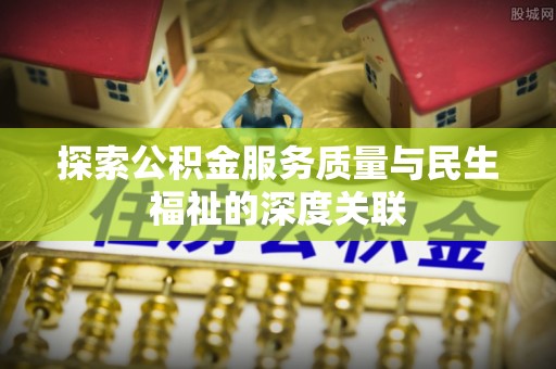 双台子探索公积金服务质量与民生福祉的深度关联