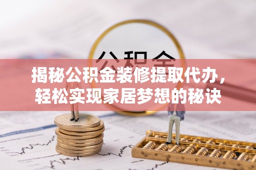 双台子揭秘公积金装修提取代办，轻松实现家居梦想的秘诀