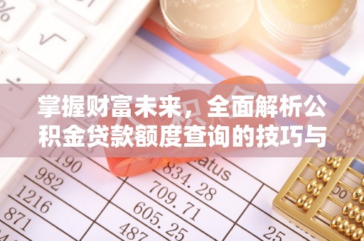 双台子掌握财富未来，全面解析公积金贷款额度查询的技巧与策略