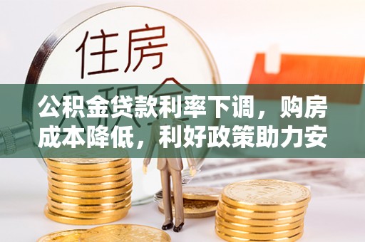 双台子公积金贷款利率下调，购房成本降低，利好政策助力安居梦想