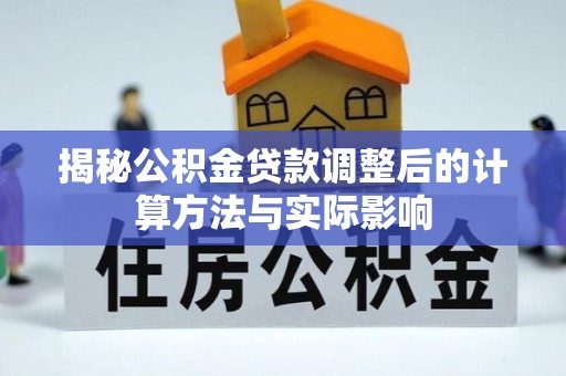 双台子揭秘公积金贷款调整后的计算方法与实际影响