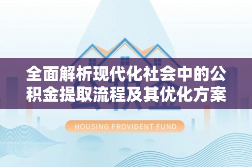 双台子全面解析现代化社会中的公积金提取流程及其优化方案