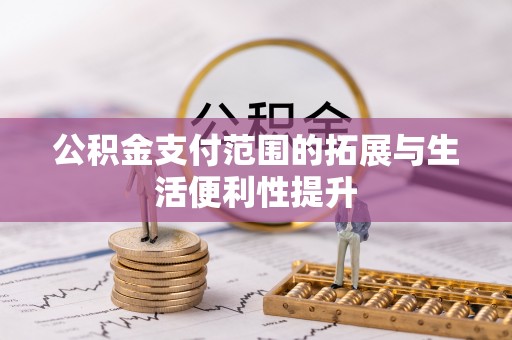 双台子公积金支付范围的拓展与生活便利性提升
