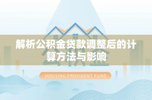 双台子解析公积金贷款调整后的计算方法与影响