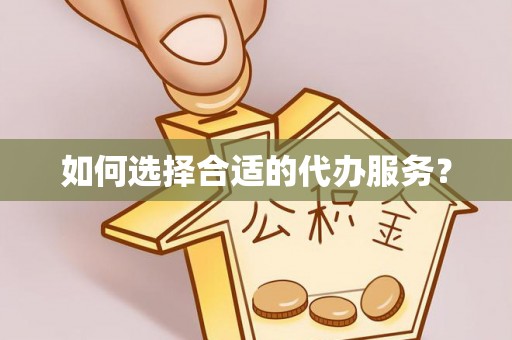 双台子如何选择合适的代办服务？