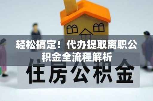 双台子轻松搞定！代办提取离职公积金全流程解析