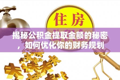 双台子揭秘公积金提取金额的秘密，如何优化你的财务规划