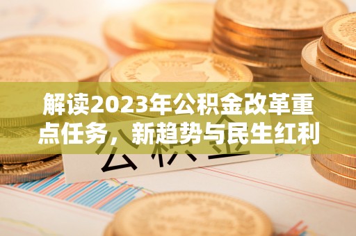 双台子解读2023年公积金改革重点任务，新趋势与民生红利