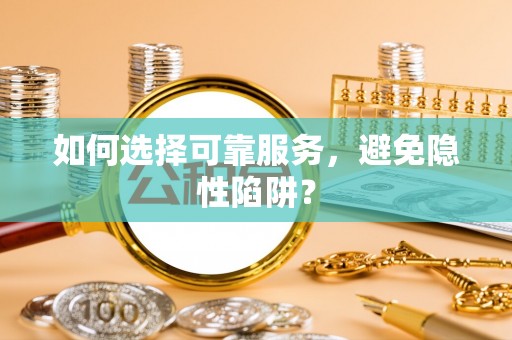 双台子如何选择可靠服务，避免隐性陷阱？