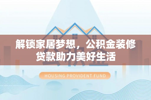 双台子解锁家居梦想，公积金装修贷款助力美好生活