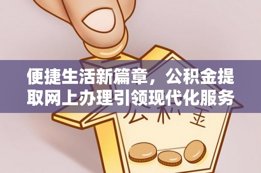 双台子便捷生活新篇章，公积金提取网上办理引领现代化服务