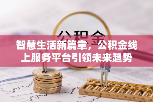 双台子智慧生活新篇章，公积金线上服务平台引领未来趋势