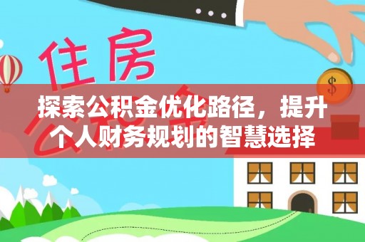 双台子探索公积金优化路径，提升个人财务规划的智慧选择