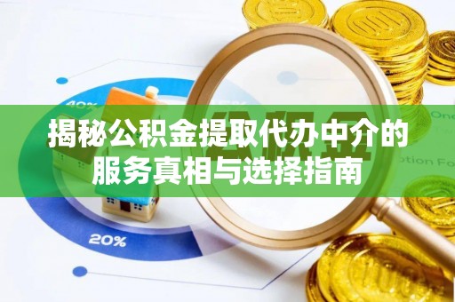双台子揭秘公积金提取代办中介的服务真相与选择指南