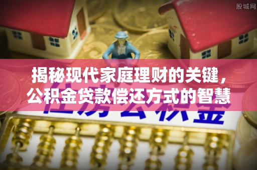 双台子揭秘现代家庭理财的关键，公积金贷款偿还方式的智慧选择