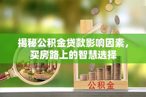 双台子揭秘公积金贷款影响因素，买房路上的智慧选择