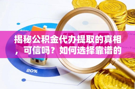 双台子揭秘公积金代办提取的真相，可信吗？如何选择靠谱的服务商？