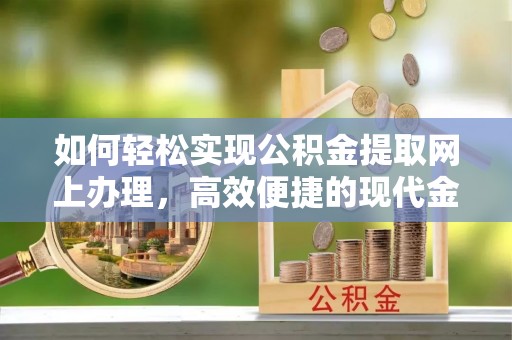 双台子如何轻松实现公积金提取网上办理，高效便捷的现代金融服务
