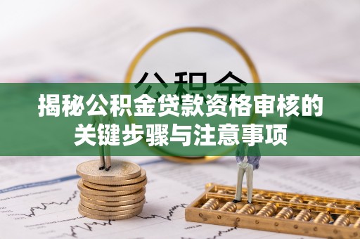 双台子揭秘公积金贷款资格审核的关键步骤与注意事项