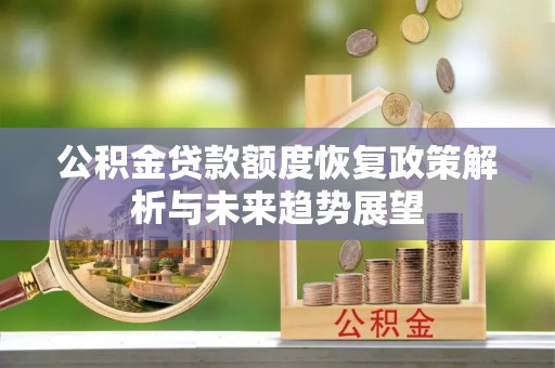 双台子公积金贷款额度恢复政策解析与未来趋势展望