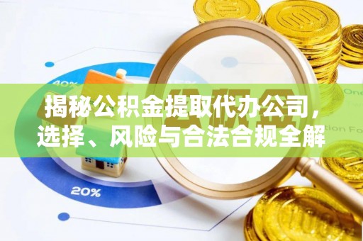 双台子揭秘公积金提取代办公司，选择、风险与合法合规全解析